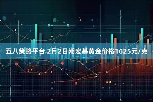 五八策略平台 2月2日潮宏基黄金价格1625元/克